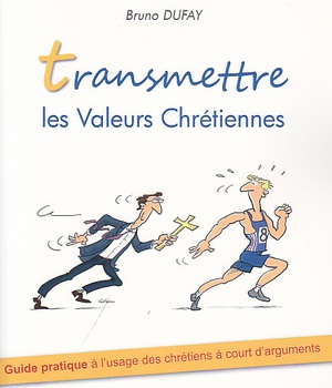 TRANSMETTRE LES VALEURS CHRETIENNES (NOUVEAU PRIX) - GUIDE PRATIQUE A L USAGE DES CHRETIENS A COURT