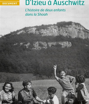 D'IZIEU A AUSCHWITZ - L'HISTOIRE DE DEUX ENFANTS DANS LA SHOAH