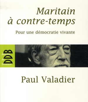 MARITAIN A CONTRE-TEMPS - POUR UNE DEMOCRATIE VIVANTE