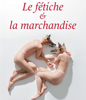 LE FETICHE ET LA MARCHANDISE