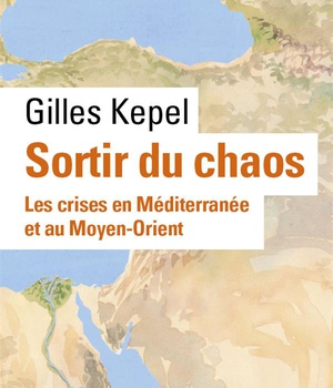 SORTIR DU CHAOS - LES CRISES EN MEDITERRANEE ET AU MOYEN-ORIENT