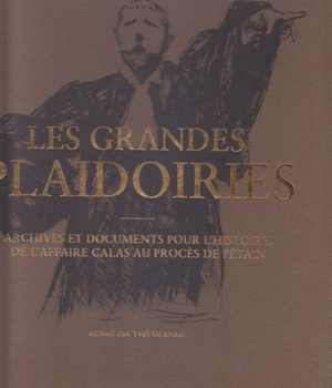 LES GRANDES PLAIDOIRIES - ARCHIVES ET DOCUMENTS POUR L'HISTOIRE, DE L'AFFAIRE CALAS AU PROCES DE PET