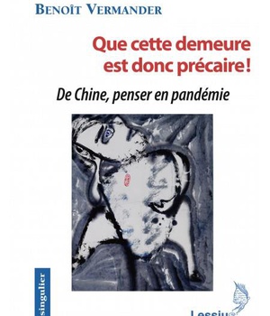 QUE CETTE DEMEURE EST DONC PRECAIRE ! DE CHINE, PENSER EN PANDEMIE