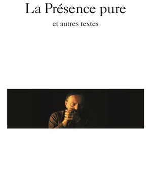 LA PRESENCE PURE ET AUTRES TEXTES