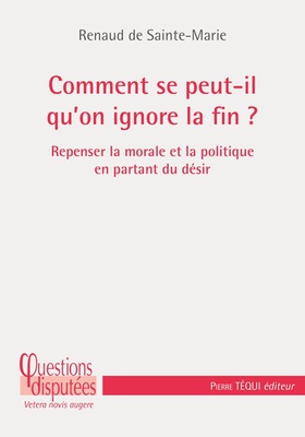 LE DESIR DU BIEN - REFONDER L ACTION MORALE ET POLITIQUE EN REPENSANT LA FINALITE