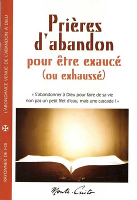 PRIERES D'ABANDON - POUR ETRE EXAUCE (OU EXHAUSSE)