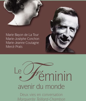 LE FEMININ, AVENIR DU MONDEA - DEUX VIES EN CONVERSATION, MARGUERITE TEILLARD-CHAMBON ET SON COUSIN
