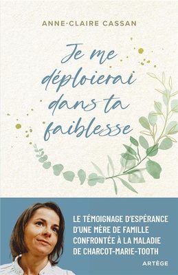 JE ME DEPLOIERAI DANS TA FAIBLESSE - LE TEMOIGNAGE D'ESPERANCE D'UNE MERE DE FAMILLE CONFRONTEE A LA