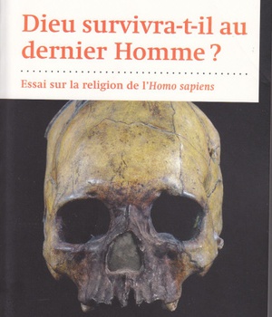 DIEU SURVIVRA-T-IL AU DERNIER HOMME ? - ESSAI SUR LA RELIGION DE L'HOMO SAPIENS