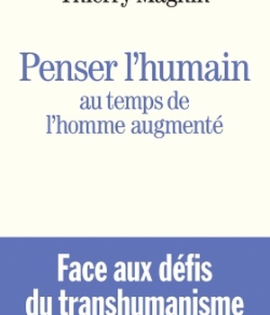 PENSER L'HUMAIN AU TEMPS DE L'HOMME AUGMENTE - FACE AUX DEFIS DU TRANSHUMANISME