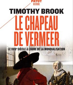 LE CHAPEAU DE VERMEER - LE XVIIE SIECLE A L'AUBE DE LA MONDIALISATION