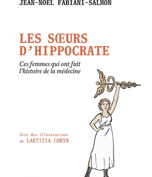 LES SOEURS D'HIPPOCRATE - CES FEMMES QUI ONT FAIT L'HISTOIRE DE LA MEDECINE