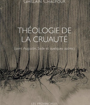 THEOLOGIE DE LA CRUAUTE - SAINT AUGUSTIN, SADE ET QUELQUES AUTRES