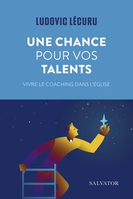 UNE CHANCE POUR VOS TALENTS - VIVRE LE COACHING POUR L'EGLISE