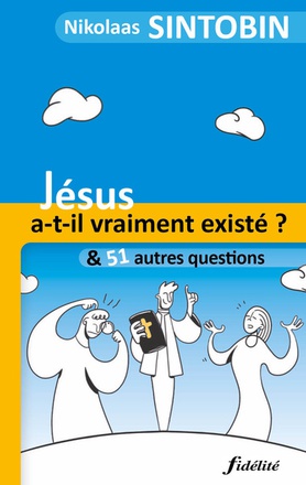 JESUS A-T-IL VRAIMENT EXISTE? ET 51 AUTRES QUESTIONS