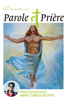PAROLE ET PRIERE N 178 AVRIL 2025 - PRIER UN MOIS AVEC SAINT CARLO ACUTIS