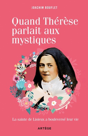 QUAND THERESE PARLAIT AUX MYSTIQUES - LA SAINTE DE LISIEUX A BOULEVERSE LEUR VIE