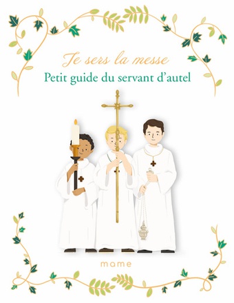 JE SERS LA MESSE. PETIT GUIDE DU SERVANT D AUTEL