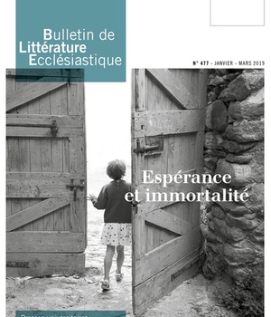 BULLETIN DE LITTERATURE ECCLESIASTIQUE N 477 - JANVIER - MARS 2019 - ESPERANCE ET IMMORTALITE CXX/1