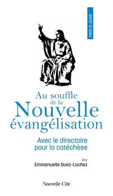 PRIER 15 JOURS AU SOUFFLE DE LA NOUVELLE EVANGELISATION - AVEC LE DIRECTOIRE POUR LA CATECHESE N 250