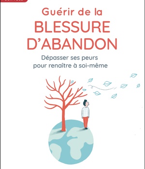 GUERIR DE LA BLESSURE D'ABANDON - DEPASSER SES PEURS POUR RENAITRE A SOI-MEME
