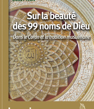 SUR LA BEAUTE DES 99 NOMS DE DIEU - DANS LE CORAN ET LA TRADITION MUSULMANE