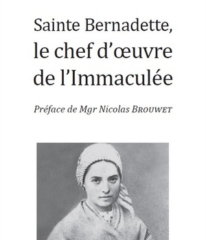 SAINTE BERNADETTE, LE CHEF D'OEUVRE DE L'IMMACULEE