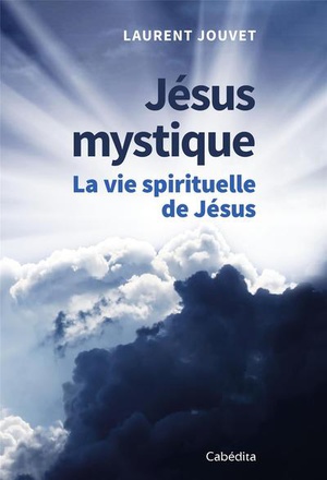 JESUS MYSTIQUE - LA VIE SPIRITUELLE DE JESUS
