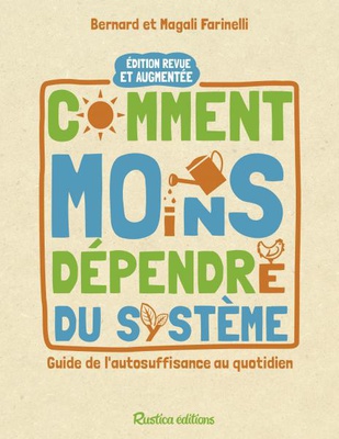 COMMENT MOINS DEPENDRE DU SYSTEME : GUIDE DE L'AUTOSUFFISANCE AU QUOTIDIEN