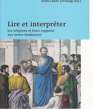 LIRE ET INTERPRETER - LES RELIGIONS ET LEURS RAPPORTS AUX TEXTES FONDATEURS