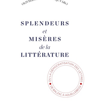 SPLENDEURS ET MISERES DE LA LITTERATURE - DE LA DEMOCRATISATION DES LETTRES