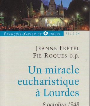 UN MIRACLE EUCHARISTIQUE A LOURDES 8 OCTOBRE 1948 - ENTRETIENS ET TEMOIGNAGES