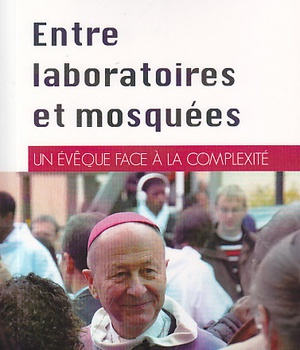 ENTRE LABORATOIRES ET MOSQUEES - UN EVEQUE FACE A LA COMPLEXITE