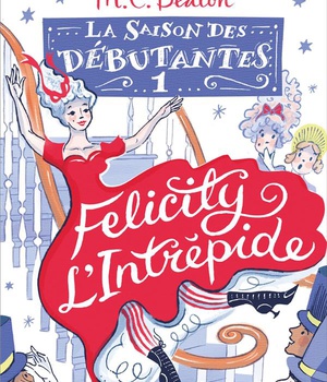 LA SAISON DES DEBUTANTES - TOME 1 - FELICITY L'INTREPIDE