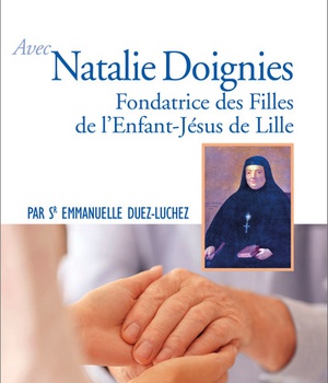 PRIER 15 JOURS AVEC NATALIE DOIGNIES - FONDATRICE DES FILLES DE L'ENFANT-JESUS DE LILLE