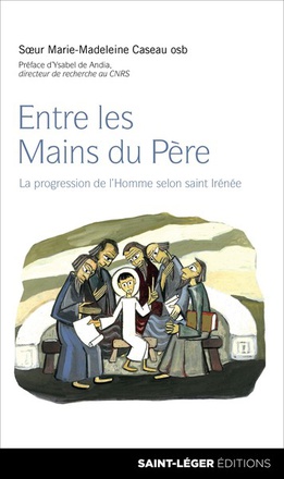 ENTRE LES MAINS DU PERE - LA PROGRESSION DE L HOMME SELON SAINT IRENEE