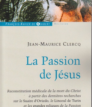 LA PASSION DE JESUS, DE GETHSEMANI AU SEPULCRE - RECONSTITUTION A PARTIR DES CONNAISSANCES SCIENTIFI