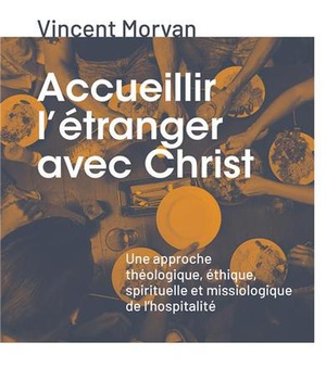 ACCUEILLIR L'ETRANGER AVEC CHRIST - UNE APPROCHE THEOLOGIQUE, ETHIQUE, SPIRITUELLE ET MISSIOLOGIQUE