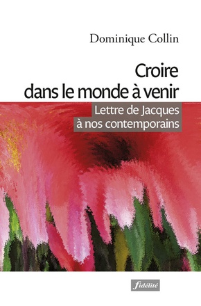 CROIRE DANS LE MONDE A VENIR - LETTRE DE JACQUES A NOS CONTEMPORAINS