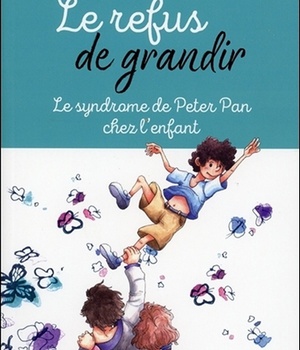 LE REFUS DE GRANDIR - LE SYNDROME DE PETER PAN CHEZ L'ENFANT