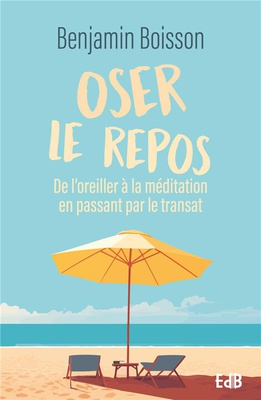 OSER LE REPOS - DE L OREILLER A LA MEDITATION EN PASSANT PAR LE TRANSAT