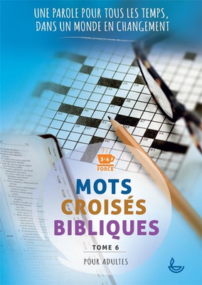 MOTS CROISES BIBLIQUES, TOME 6 - UNE PAROLE POUR TOUS LES TEMPS, DANS UN MONDE EN CHANGEMENT