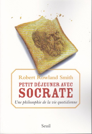 PETIT DEJEUNER AVEC SOCRATE - UNE PHILOSOPHIE DE LA VIE QUOTIDIENNE