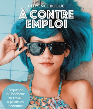 A CONTRE EMPLOI - L'EQUATION DU BONHEUR AU TRAVAIL A PLUSIEURS INCONNUES