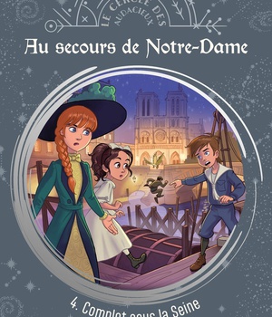 AU SECOURS DE NOTRE-DAME - TOME 4 - 4. COMPLOT SOUS LA SEINE - EDITION ILLUSTREE