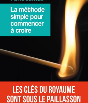 LA METHODE SIMPLE POUR COMMENCER A CROIRE - LES CLES DU ROYAUME SONT SOUS LE PAILLASSON