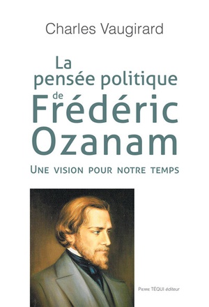 LA PENSEE POLITIQUE DE FREDERIC OZANAM - UNE VISION POUR NOTRE TEMPS