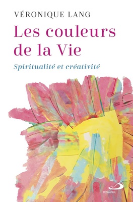 LES COULEURS DE LA VIE - SPIRITUALITE ET CREATIVITE