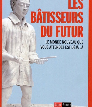 LES BATISSEURS DU FUTUR - LE MONDE NOUVEAU QUE VOUS ATTENDEZ EST DEJA LA
