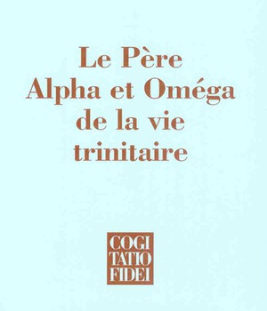 LE PERE, ALPHA ET OMEGA DE LA VIE TRINITAIRE